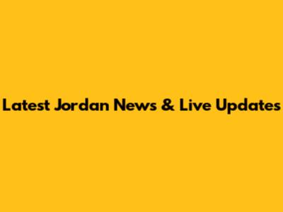 Latest Jordan News & Live Updates