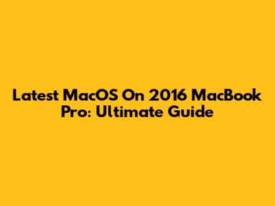 Latest MacOS On 2016 MacBook Pro: Ultimate Guide