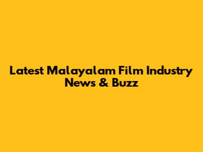 Latest Malayalam Film Industry News & Buzz