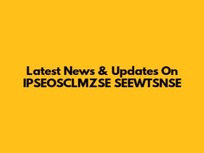 Latest News & Updates On IPSEOSCLMZSE SEEWTSNSE