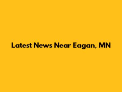Latest News Near Eagan, MN