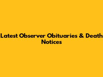 Latest Observer Obituaries & Death Notices
