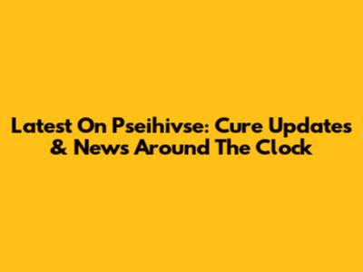 Latest On "Pseihivse": Cure Updates & News Around The Clock