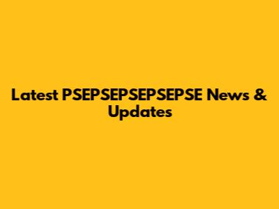 Latest PSEPSEPSEPSEPSE News & Updates