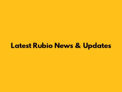Latest Rubio News & Updates