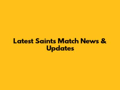 Latest Saints Match News & Updates