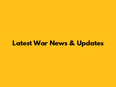 Latest War News & Updates