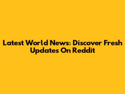 Latest World News: Discover Fresh Updates On Reddit