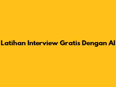 Latihan Interview Gratis Dengan AI