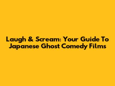 Laugh & Scream: Your Guide To Japanese Ghost Comedy Films