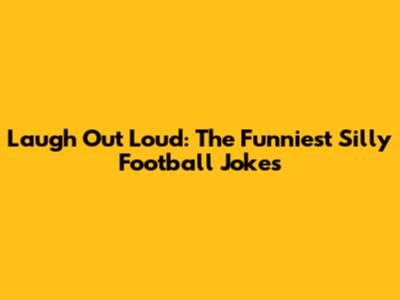 Laugh Out Loud: The Funniest Silly Football Jokes