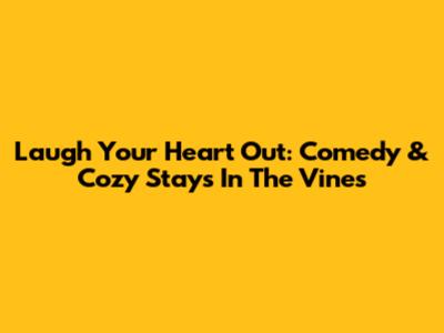 Laugh Your Heart Out: Comedy & Cozy Stays In The Vines