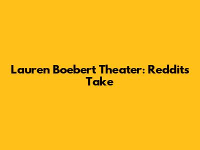 Lauren Boebert Theater: Reddit's Take