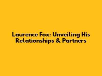 Laurence Fox: Unveiling His Relationships & Partners