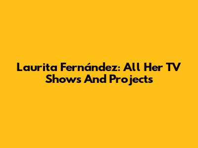 Laurita Fernández: All Her TV Shows And Projects