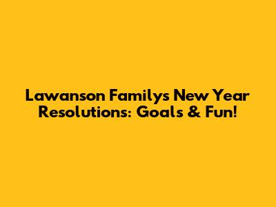 Lawanson Family's New Year Resolutions: Goals & Fun!