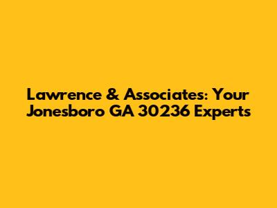Lawrence & Associates: Your Jonesboro GA 30236 Experts