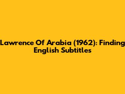 Lawrence Of Arabia (1962): Finding English Subtitles
