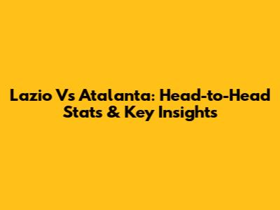 Lazio Vs Atalanta: Head-to-Head Stats & Key Insights