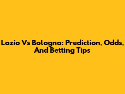 Lazio Vs Bologna: Prediction, Odds, And Betting Tips