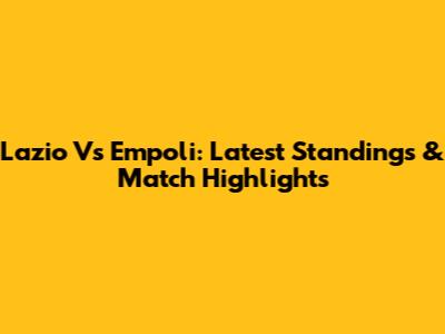 Lazio Vs Empoli: Latest Standings & Match Highlights