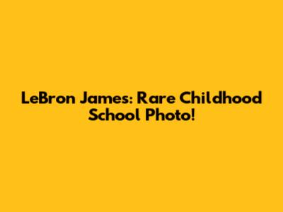 LeBron James: Rare Childhood School Photo!