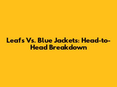 Leafs Vs. Blue Jackets: Head-to-Head Breakdown