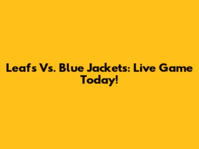 Leafs Vs. Blue Jackets: Live Game Today!