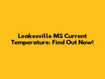 Leakesville MS Current Temperature: Find Out Now!