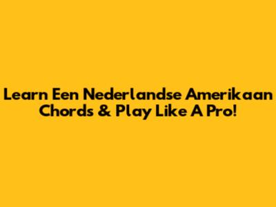 Learn 'Een Nederlandse Amerikaan' Chords & Play Like A Pro!
