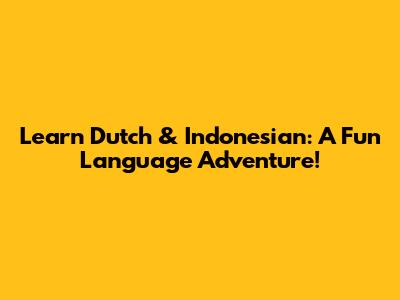 Learn Dutch & Indonesian: A Fun Language Adventure!
