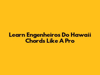 Learn Engenheiros Do Hawaii Chords Like A Pro