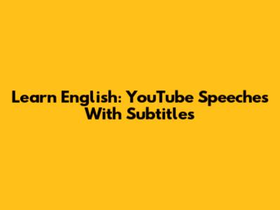 Learn English: YouTube Speeches With Subtitles