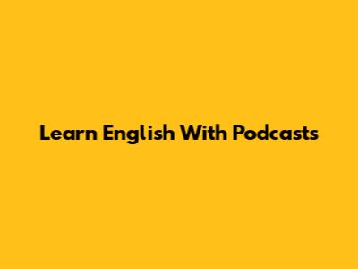 Learn English With Podcasts