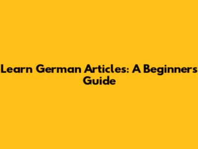 Learn German Articles: A Beginner's Guide