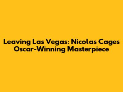 Leaving Las Vegas: Nicolas Cage's Oscar-Winning Masterpiece