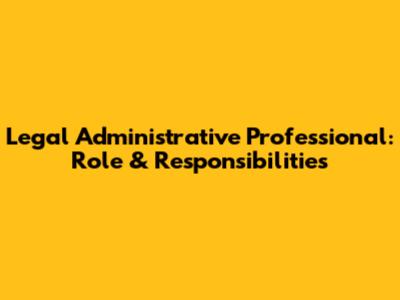 Legal Administrative Professional: Role & Responsibilities