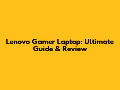 Lenovo Gamer Laptop: Ultimate Guide & Review