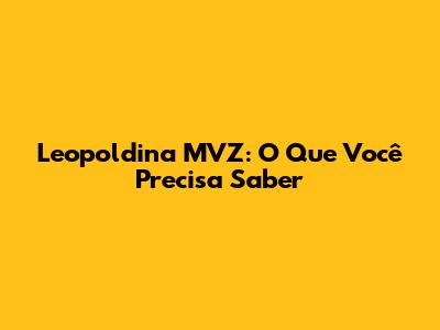 Leopoldina MVZ: O Que Você Precisa Saber