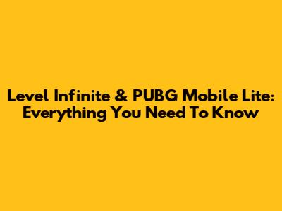 Level Infinite & PUBG Mobile Lite: Everything You Need To Know