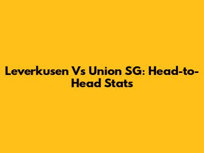 Leverkusen Vs Union SG: Head-to-Head Stats