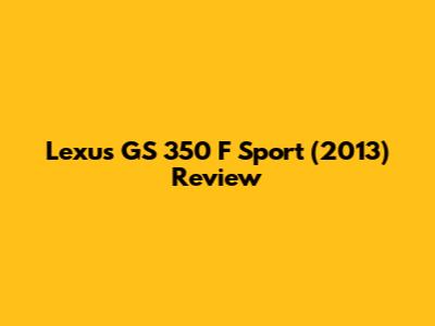 Lexus GS 350 F Sport (2013) Review