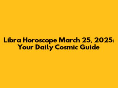 Libra Horoscope March 25, 2025: Your Daily Cosmic Guide