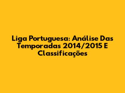 Liga Portuguesa: Análise Das Temporadas 2014/2015 E Classificações