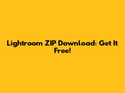 Lightroom ZIP Download: Get It Free!