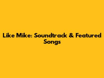 Like Mike: Soundtrack & Featured Songs