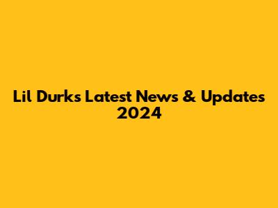 Lil Durk's Latest News & Updates 2024
