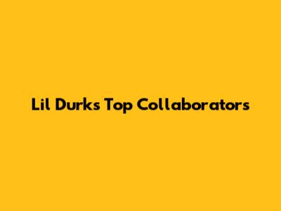 Lil Durk's Top Collaborators