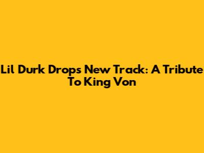 Lil Durk Drops New Track: A Tribute To King Von