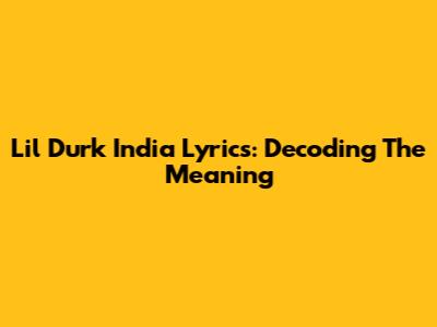 Lil Durk India Lyrics: Decoding The Meaning